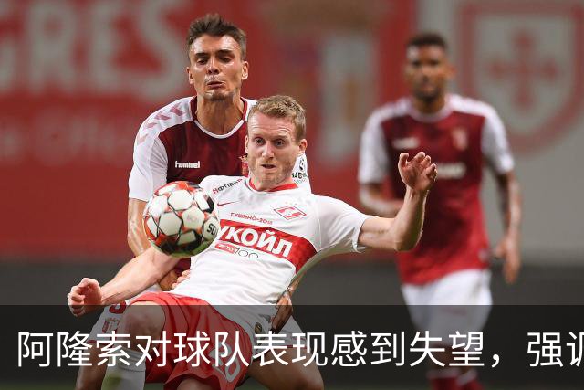 阿隆索对球队表现感到失望，强调需提高稳定性